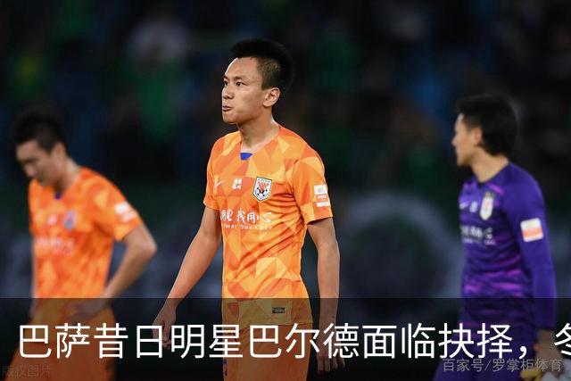 巴萨昔日明星巴尔德面临抉择，冬窗转会成唯一出路