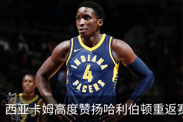 西亚卡姆高度赞扬哈利伯顿重返赛场的重要性